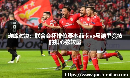 巅峰对决：联合会杯排位赛本菲卡vs马德里竞技的扣心弦较量