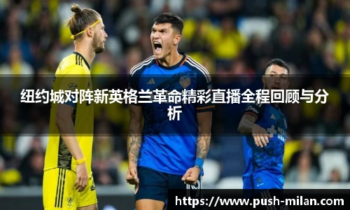 纽约城对阵新英格兰革命精彩直播全程回顾与分析